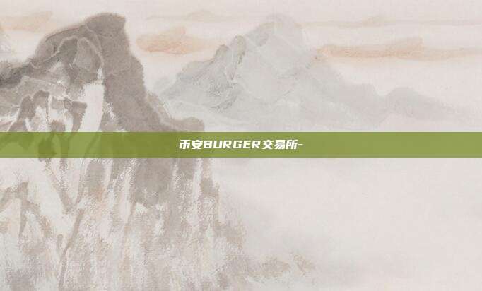 币安BURGER交易所-