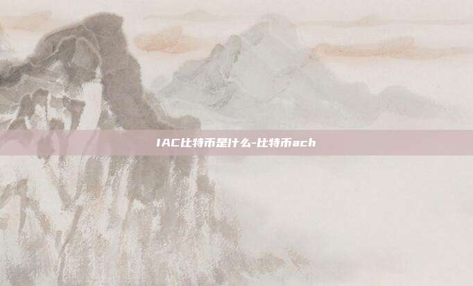 IAC比特币是什么-比特币ach