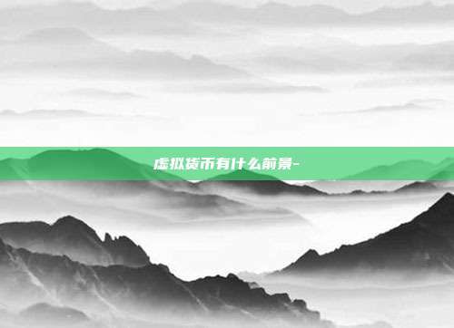 虚拟货币有什么前景-