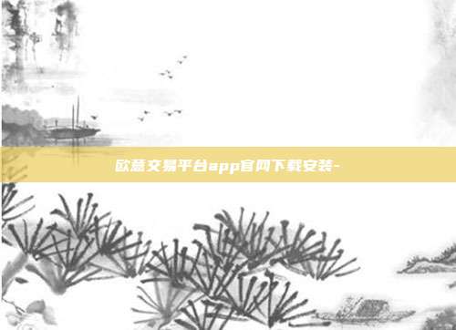 欧意交易平台app官网下载安装-