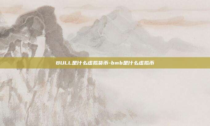 BULL是什么虚拟货币-bmb是什么虚拟币