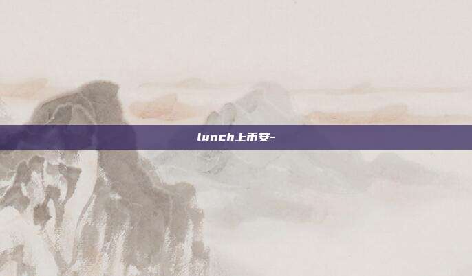 lunch上币安-