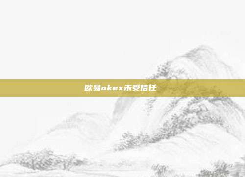 欧易okex未受信任-