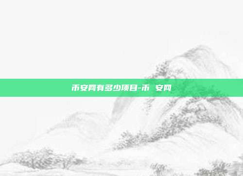 币安网有多少项目-币 安网