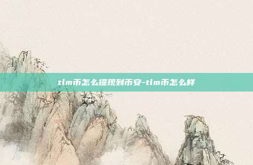 tlm币怎么提现到币安-tlm币怎么样