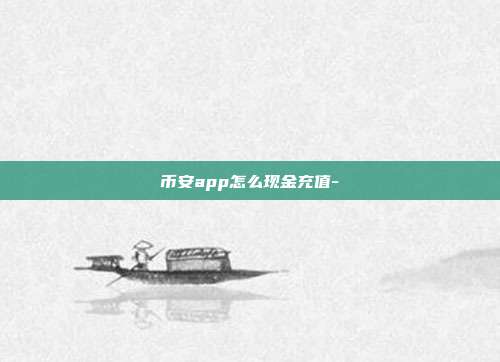 币安app怎么现金充值-