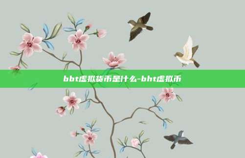 bbt虚拟货币是什么-bht虚拟币