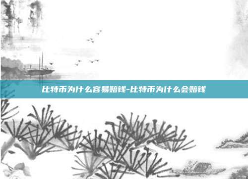 比特币为什么容易赔钱-比特币为什么会赔钱