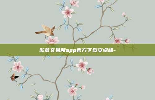 欧意交易所app官方下载安卓版-