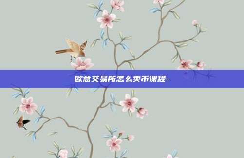 欧意交易所怎么卖币课程-