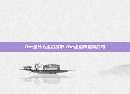 lbc是什么虚拟货币-lbc虚拟币是真的吗