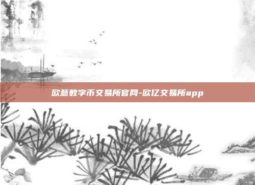 欧意数字币交易所官网-欧亿交易所app