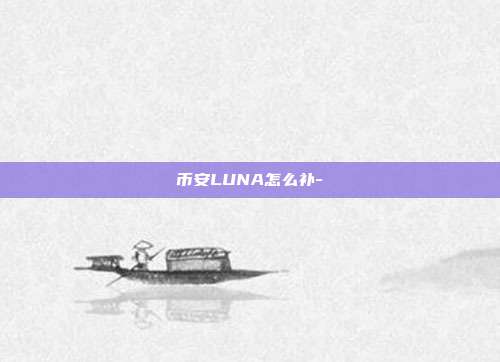 币安LUNA怎么补-