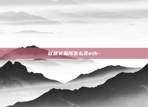 欧意交易所怎么卖eth-