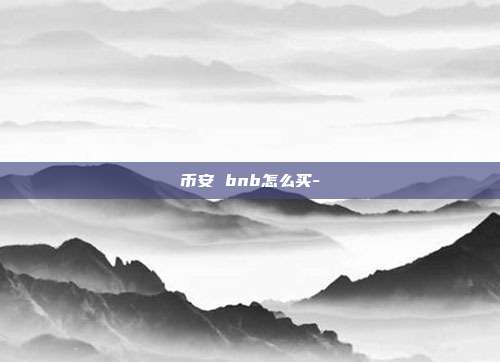 币安 bnb怎么买-