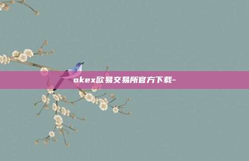 okex欧易交易所官方下载-