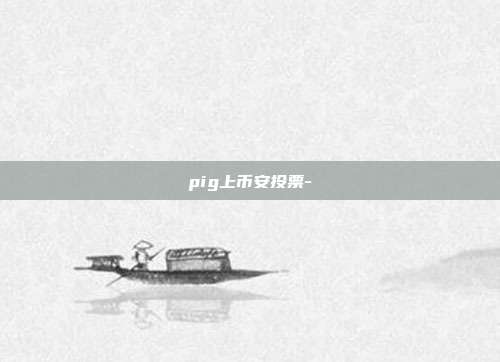 pig上币安投票-