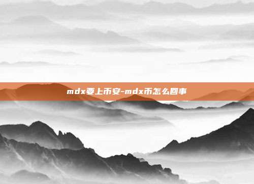 mdx要上币安-mdx币怎么回事