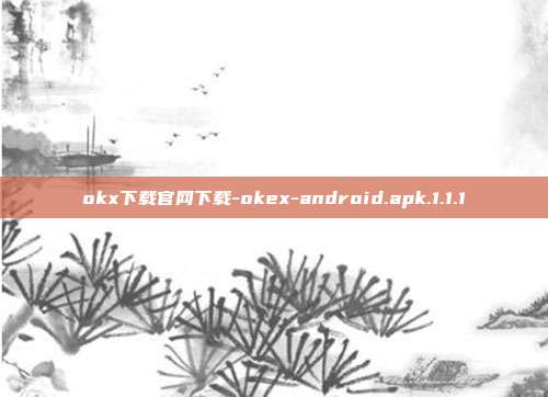 okx下载官网下载-okex-android.apk.1.1.1