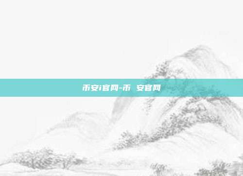 币安i官网-币 安官网