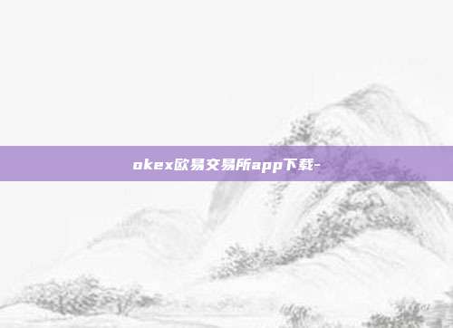 okex欧易交易所app下载-