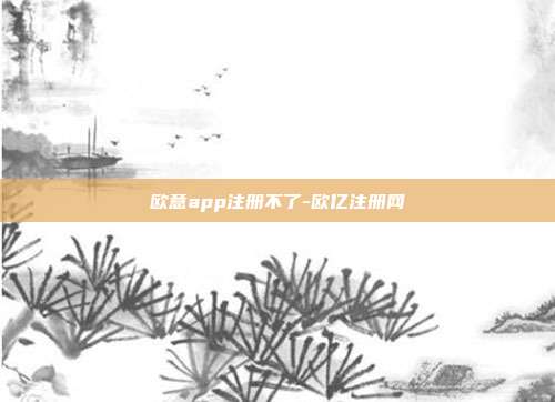 欧意app注册不了-欧亿注册网