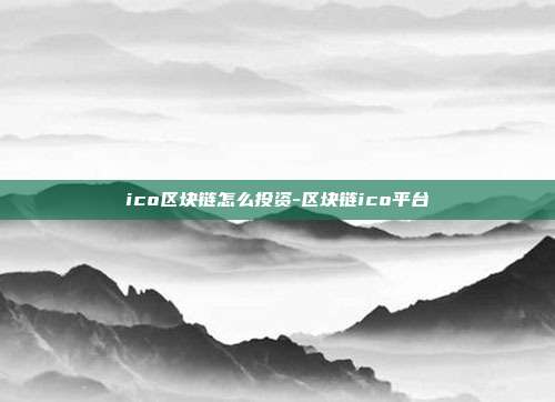 ico区块链怎么投资-区块链ico平台