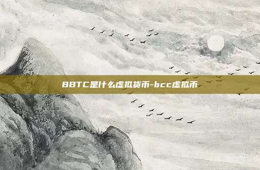 BBTC是什么虚拟货币-bcc虚拟币