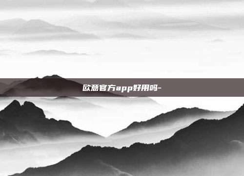 欧意官方app好用吗-