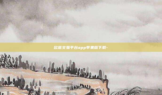 欧意交易平台app苹果版下载-