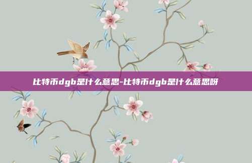 比特币dgb是什么意思-比特币dgb是什么意思呀