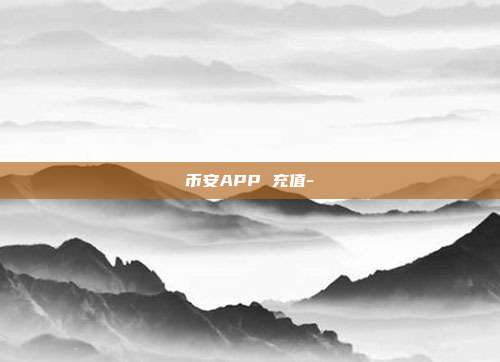 币安APP 充值-