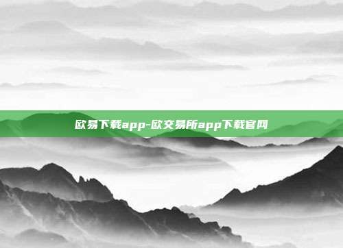 欧易下载app-欧交易所app下载官网