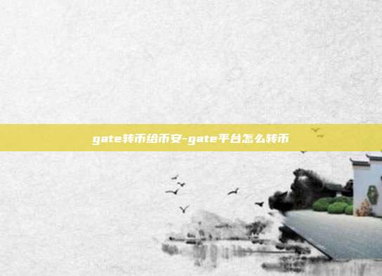 gate转币给币安-gate平台怎么转币