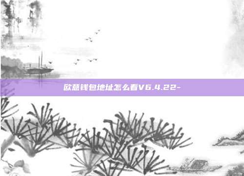 欧意钱包地址怎么看V6.4.22-