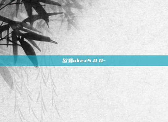 欧易okex5.0.0-