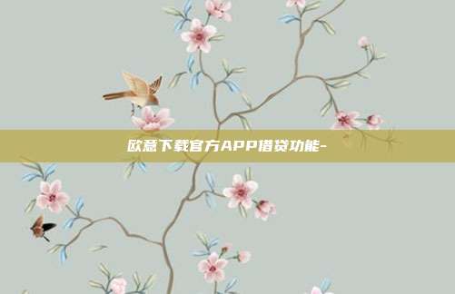 欧意下载官方APP借贷功能-