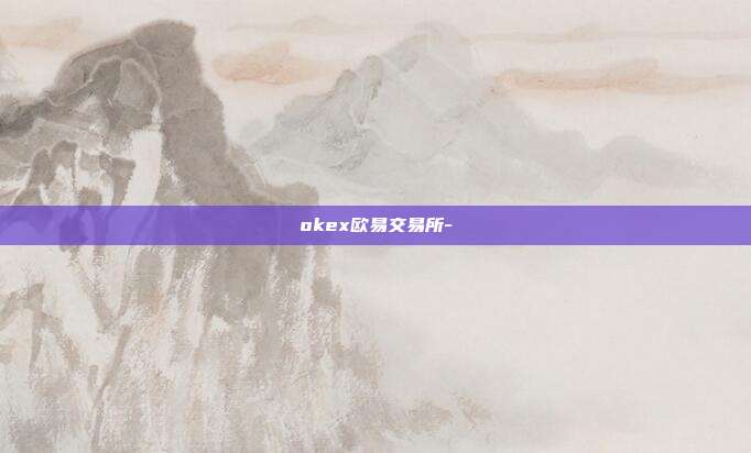 okex欧易交易所-