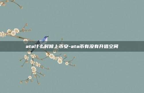 ata什么时候上币安-ata币有没有升值空间