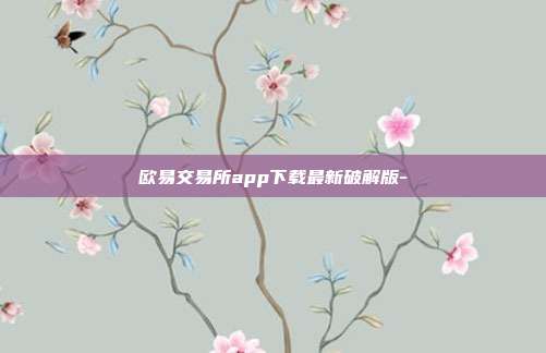 欧易交易所app下载最新破解版-