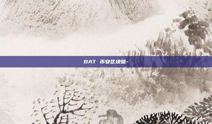 BAT 币安区块链-