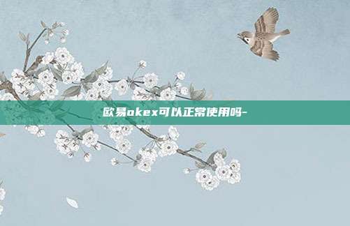 欧易okex可以正常使用吗-