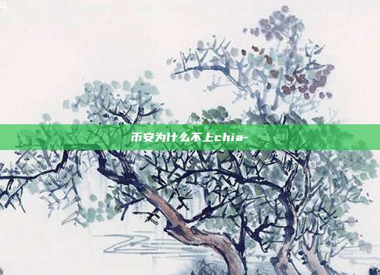 币安为什么不上chia-