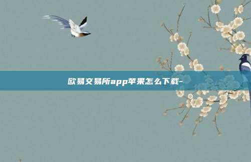 欧易交易所app苹果怎么下载-