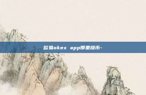 欧易okex app那里提币-