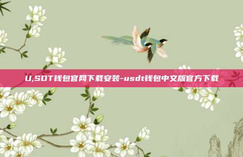 U,SDT钱包官网下载安装-usdt钱包中文版官方下载