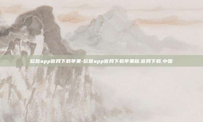 欧意app官网下载苹果-欧意app官网下载苹果版.官网下载.中国