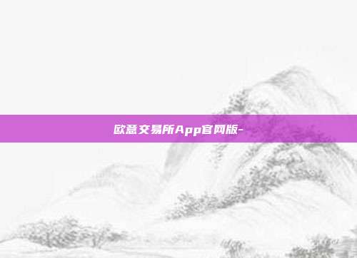 欧意交易所App官网版-