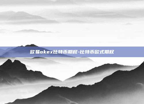 欧易okex比特币期权-比特币欧式期权