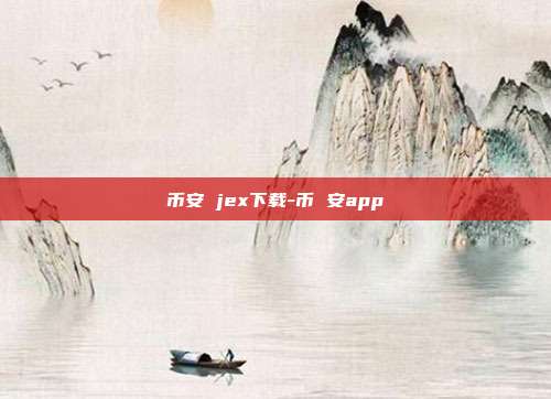 币安 jex下载-币 安app